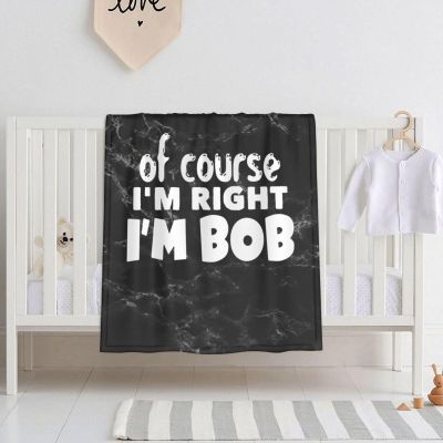 of Course I'm Right I'm Bob 30x40 Inch Soft Blanket Cozy Stylish Safe for Baby in Comfort