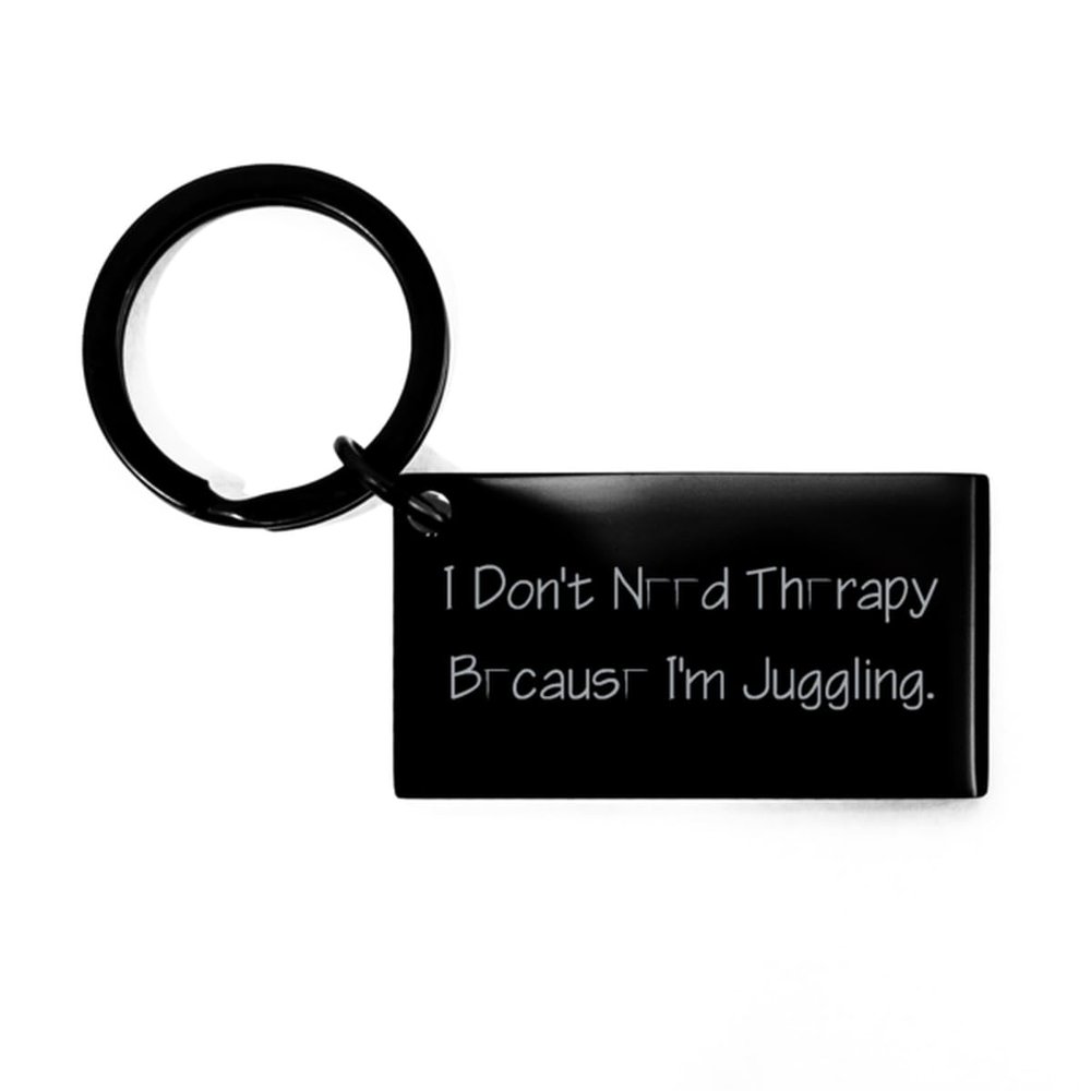 Beautiful Juggling Gifts, I Don't Need Therapy Because I'm Juggling, Juggling Keychain From Friends, Gifts For Friends