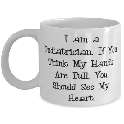 Nice Pediatrician Gifts, I am a Pediatrician. If You Think, Birthday Unique Gifts, 11oz 15oz Mug For Pediatrician from Friends