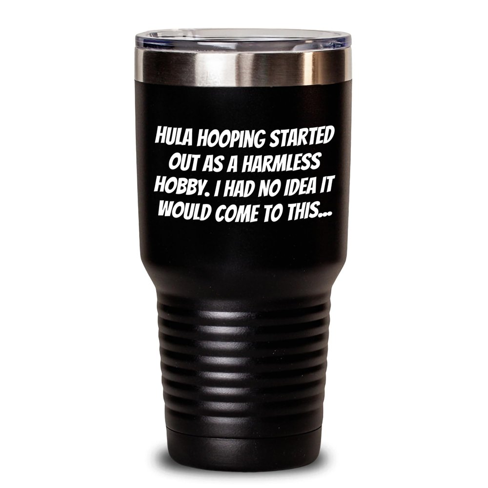 Spring Pet Products Hula Hooping Tumbler Gifts from Men Friends for Birthday Fun Quotes started out as harmless Hobby