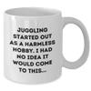 AddictiveDesignsCo Juggling Started Out as a Harmless Hobby, Gifts from Men for Juggling Enthusiasts, White Coffee Mug view 2