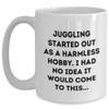 AddictiveDesignsCo Juggling Started Out as a Harmless Hobby, Gifts from Men for Juggling Enthusiasts, White Coffee Mug view 1