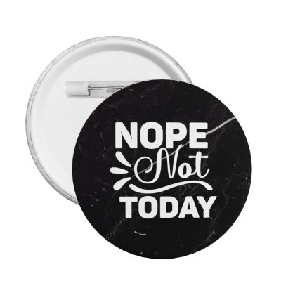 Nope Not Today Badge Novelty Decoration Round Badge 5 PCS