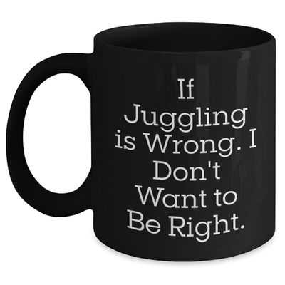 anbevu Juggling Enthusiasts Gifts from Friends - If Juggling Is Wrong. I Don't Want To Be Right. Christmas Black Coffee Mug, 11oz or 15oz, Microwave and Dishwasher Safe