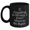 anbevu Juggling Enthusiasts Gifts from Friends - If Juggling Is Wrong. I Don't Want To Be Right. Christmas Black Coffee Mug, 11oz or 15oz, Microwave and Dishwasher Safe view 1