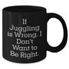anbevu Juggling Enthusiasts Gifts from Friends - If Juggling Is Wrong. I Don't Want To Be Right. Christmas Black Coffee Mug, 11oz or 15oz, Microwave and Dishwasher Safe view 2