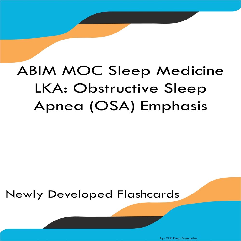 ABIM MOC Sleep Medicine LKA Obstructive Sleep Apnea Emphasis Study Guide Flashcards